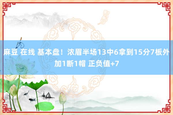 麻豆 在线 基本盘！浓眉半场13中6拿到15分7板外加1断1帽 正负值+7