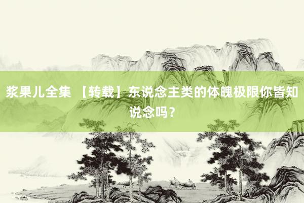浆果儿全集 【转载】东说念主类的体魄极限你皆知说念吗？